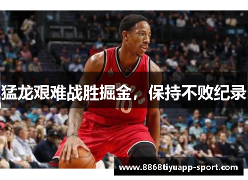 猛龙艰难战胜掘金，保持不败纪录